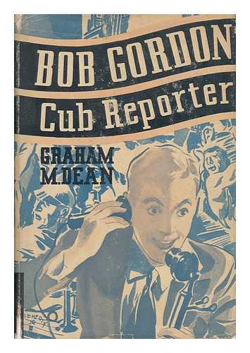 DEAN, GRAHAM M. - Bob Gordon, Cub Reporter