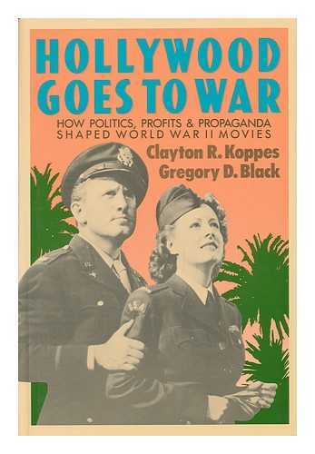 KOPPES, CLAYTON R. AND BLACK, GREGORY D. - Hollywood Goes to War - How Politics, Profits, and Propaganda Shaped World War II Movies