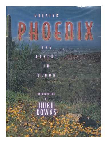 DOWNS, HUGH - Greater Phoenix : the Desert in Bloom / Hugh Downs ; Introduction by Hugh Downs ; Art Direction by Brian Groppe