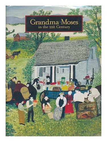MOSES, ANNA MARY ROBERTSON / GRANDMA MOSES / KALLIR, JANE - Grandma Moses in the 21st Century / Jane Kallir ; with Contributions by Roger Cardinal... [et al.]