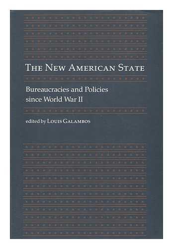 GALAMBOS, LOUIS - The New American State - Bureaucracies and Policies Since World War II