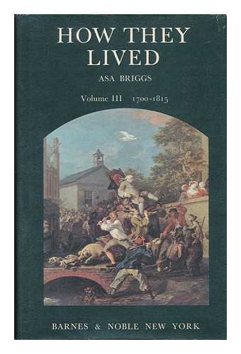 BRIGGS, PROFESSOR ASA - How They Lived - Volume III - an Anthology of Original Documents Written between 1700 and 1815