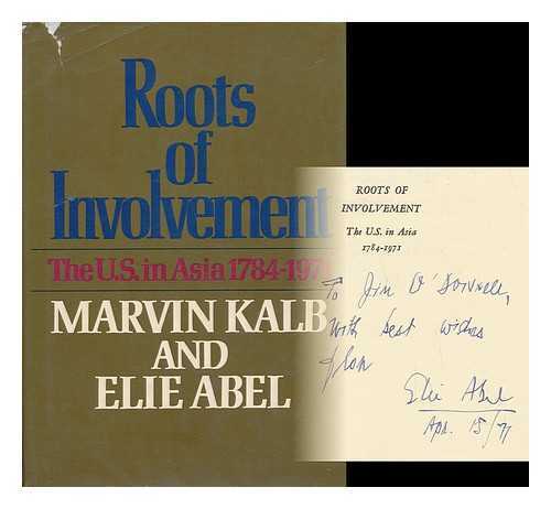 KALB, MARVIN AND ABEL, ELIE - Roots of Involvement - the U. S. in Asia 1784-1971