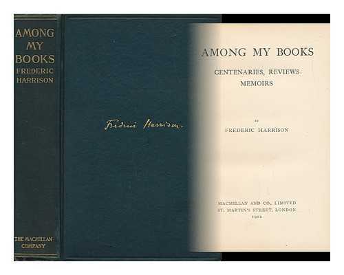 HARRISON, FREDERIC - Among My Books - Centenaries, Reviews, Memoirs