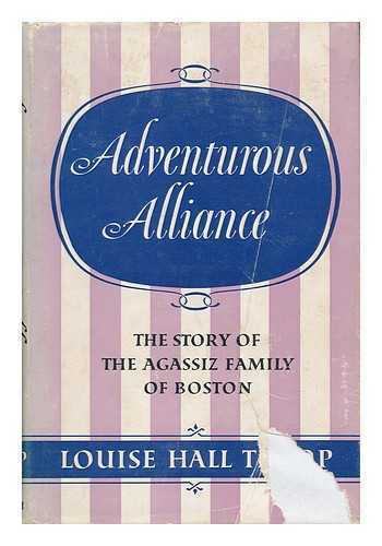 THARP, LOUISE HALL - Adventurous Alliance - the Story of the Agassiz Family of Boston