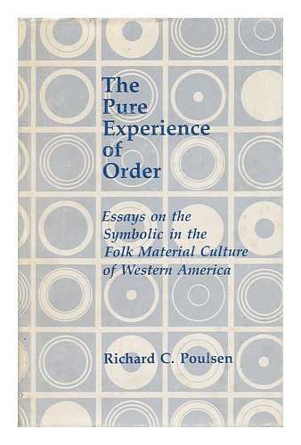 POULSEN, RICHARD C. - The Pure Experience of Order - Essays on the Symbolic in the Folk Material Culture of Western America