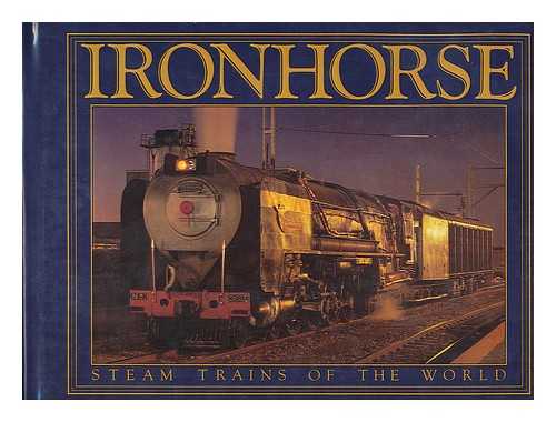 LORIE, PETER - Ironhorse : Steam Trains of the World / Peter Lorie & Colin Garratt