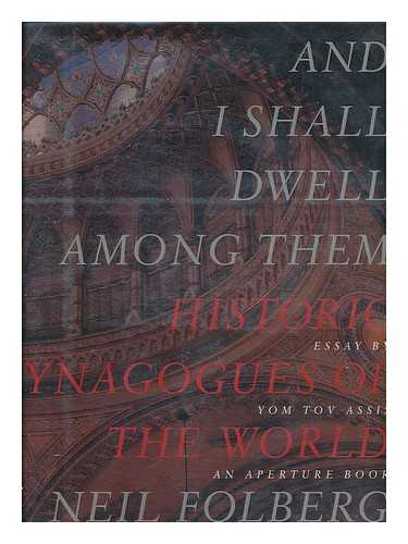 FOLBERG, NEIL - And I Shall Dwell Among Them : Historic Synagogues of the World / Photographs by Neil Folberg ; Essay by Yom Tov Assis