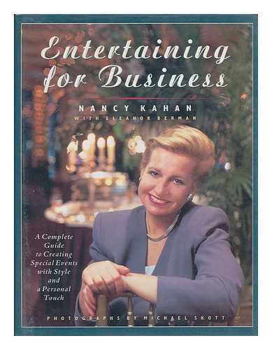 KAHAN, NANCY - Entertaining for Business : a Complete Guide to Creating Special Events with Style and a Personal Touch / Nancy Kahan with Eleanor Berman ; Photographs by Michael Skott