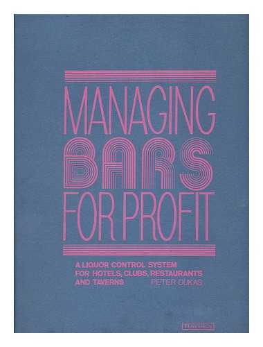 DUKAS, PETER - Managing Bars for Profit : a Liquor Control System for Hotels, Clubs, Restaurants, and Taverns