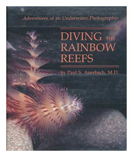 AUERBACH, PAUL S. - Diving the Rainbow Reefs : Adventures of an Underwater Photographer
