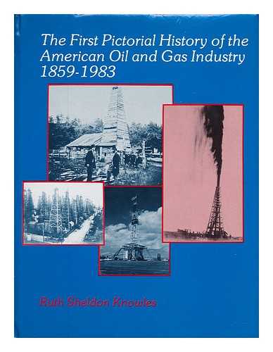 KNOWLES, RUTH SHELDON (1915-) - The First Pictorial History of the American Oil and Gas Industry, 1859-1983