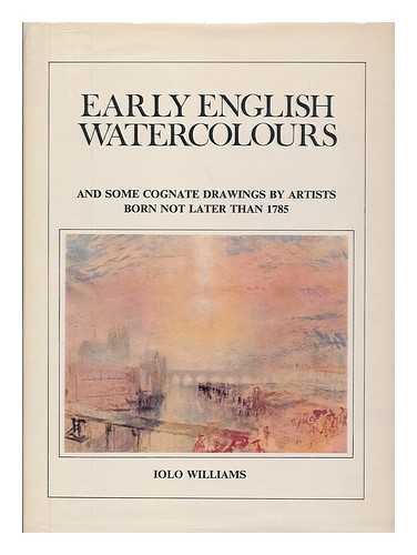 WILLIAMS, IOLO ANEURIN (1890-1962) - Early English Watercolours : and Some Cognate Drawings by Artists Born Not Later Than 1785