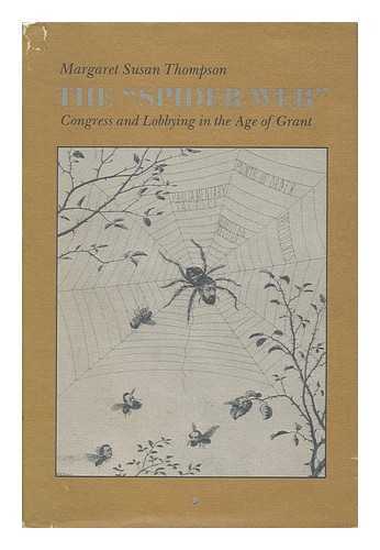 THOMPSON, MARGARET SUSAN - The 'Spider Web' Congress and Lobbying in the Age of Grant