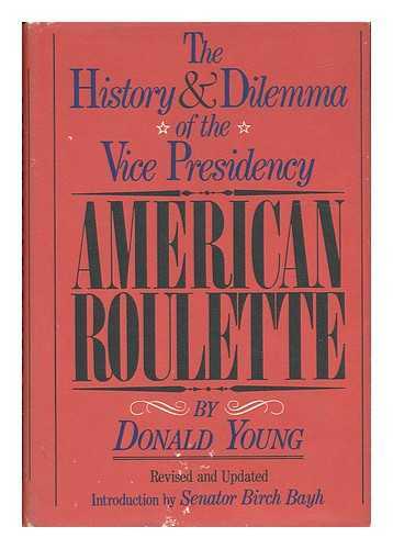 YOUNG, DONALD - American Roulette - the History and Dilemma of the Vice Presidency