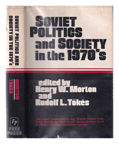 MORTON, HENRY W. AND TOKES, RUDOLF L. - Soviet Politics and Society in the 1970's