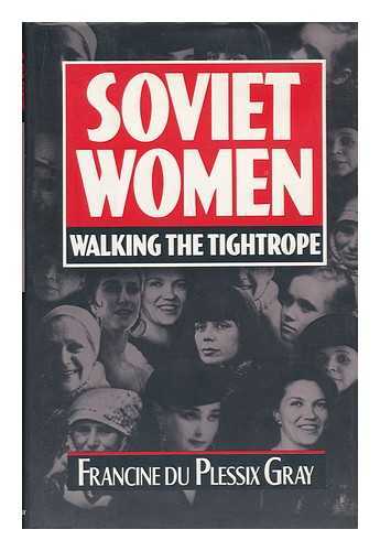 DU PLESSIX GRAY, FRANCINE - Soviet Women - Walking the Tightrope