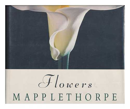 MAPPLETHORPE, ROBERT - Flowers / Mapplethorpe ; Foreword by Patti Smith