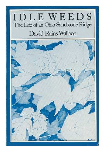 WALLACE, DAVID RAINS - Idleweeds - the Life of an Ohio Sandstone Ridge