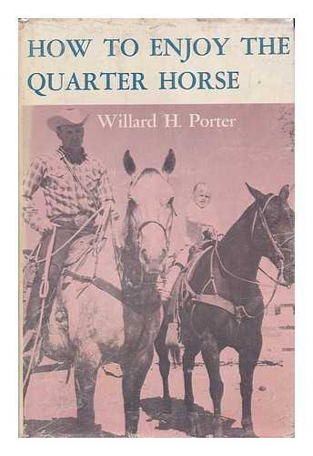 PORTER, WILLARD H. (1920-) - How to Enjoy the Quarter Horse