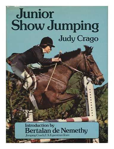 CRAGO, JUDY - Junior Show Jumping / [By] Judy Crago ; Introduction by Bertalan De Nemethy