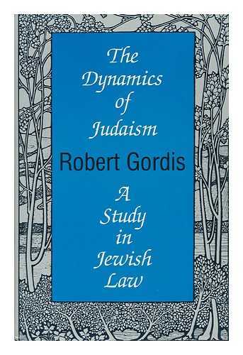 GORDIS, ROBERT - The Dynamics of Judaism - a Study in Jewish Law