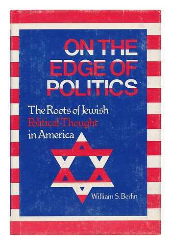 Berlin, William S. - On the Edge of Politics - the Roots of Jewish Political Thought in America