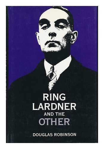 ROBINSON, DOUGLAS - Ring Lardner and the Other / Douglas Robinson ; with an essay by Ellen Gardiner