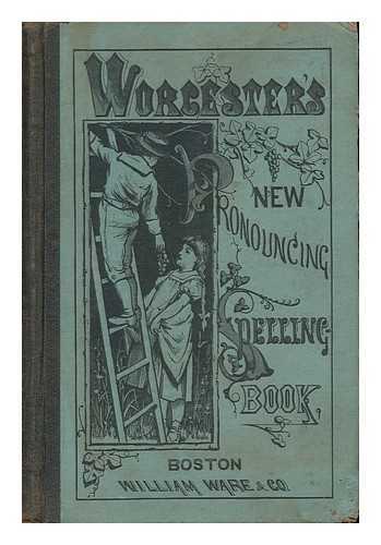 Campbell, L. J. and Worcester, S. T. - A Pronouncing Spelling-Book of the English Language - Mainly on the Principles of Comparison and Contrast
