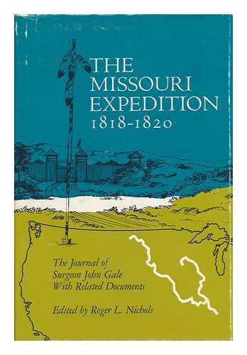 GALE, JOHN (1795?-1830) - The Missouri Expedition, 1818-1820; the Journal of Surgeon John Gale, with Related Documents. Edited, and with an Introd. , by Roger L. Nichols - [Also Attributed to Thomas W. Kavanaugh]