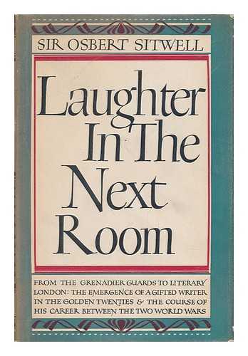 SITWELL, OSBERT (1892-1969) - Laughter in the Next Room - [Sequel to His 3 Autobiographies: Left Hand, Right Hand! , the Scarlet Tree, and Great Morning! ]