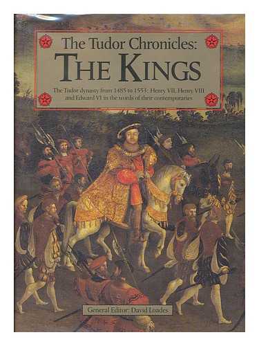 LOADES, DAVID M. - The Tudor Chronicles--The Kings / General Editor, David Loades