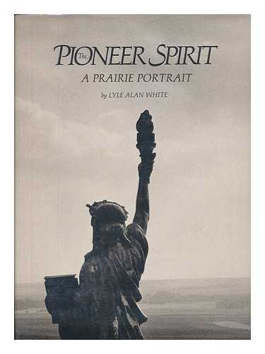 WHITE, LYLE ALAN - The Pioneer Spirit : a Prairie Portrait