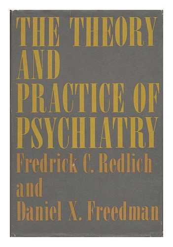 REDLICH, FREDRICK CARL (1910-) - The Theory and Practice of Psychiatry [By] Fredrick C. Redlich and Daniel X. Freedman