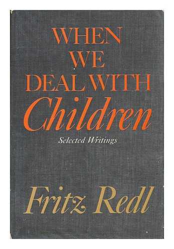 REDL, FRITZ - When We Deal with Children; Selected Writings