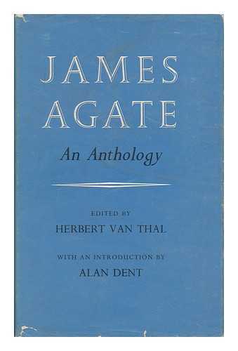 AGATE, JAMES AND VAN THAL, HERBERT - James Agate - an Anthology