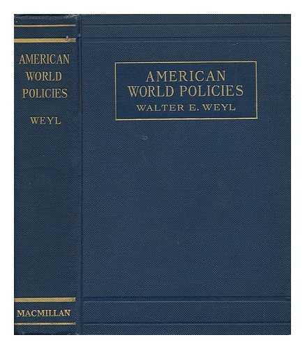 WEYL, WALTER E. - American World Politics