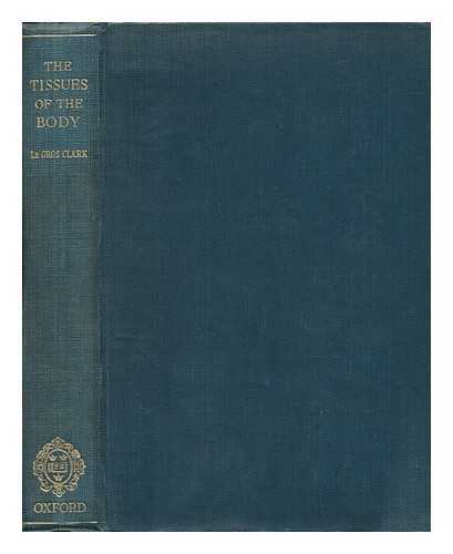 CLARK, W. E. LE GROS - The Tissues of the Body - an Introduction to the Study of Anatomy