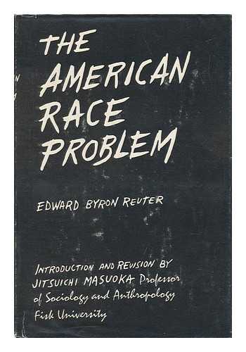 Reuter, Edward Byron (1880-1946) - The American Race Problem [By] Edward Byron Reuter. Rev. and with an Introd. by Jitsuichi Masuoka
