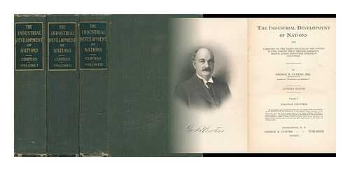 CURTISS, GEORGE BOUGHTON (1852-1920) - The Industrial Development of Nations, and a History of the Tariff Policies of the United States, and of Great Britain, Germany, France, Russia and Other European Countries - [Compete in 3 Volumes]