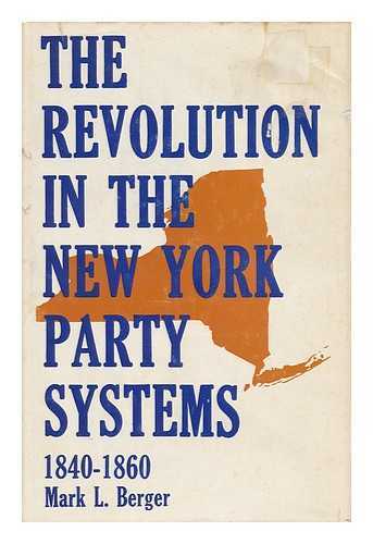 BERGER, MARK L. - The Revolution in the New York Party Systems 1840-1860