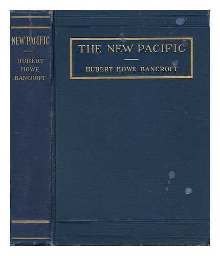 BANCROFT, HUBERT HOWE - The New Pacific