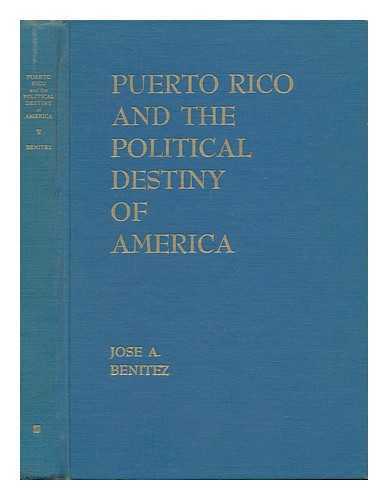 BENITEZ, JOSE A. - Puerto Rico and the Political Destiny of America