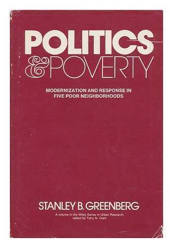 GREENBERG, STANLEY B. - Politics and Poverty - Modernization and Response in Five Poor Neighborhoods