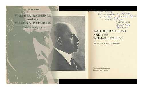 FELIX, DAVID - Walter Rathenau and the Weimar Republic - the Politics of Reparations