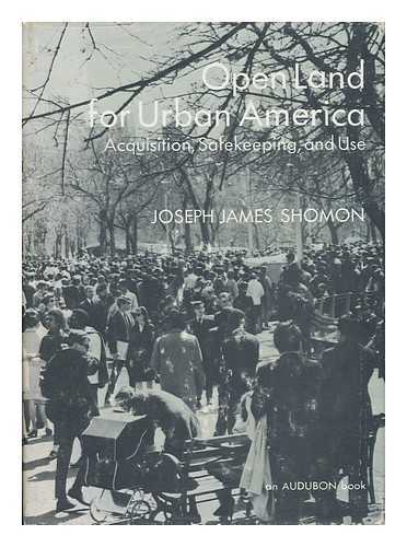 SHOMON, JOSEPH JAMES (1914-) - Open Land for Urban America; Acquisition, Safekeeping, and Use