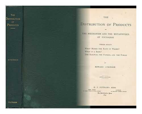 ATKINSON, EDWARD - The Distribution of Products, or the Mechanism and the Metaphysics of Exchange :  Three Essays