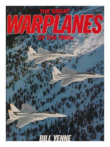 YENNE, BILL - The Great Warplanes of the 1980s