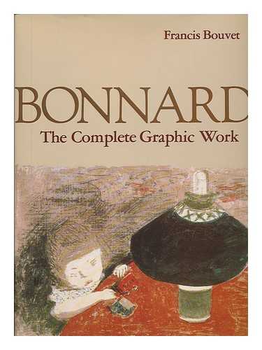 BOUVET, FRANCIS. BONNARD, PIERRE (1867-1947) - Bonnard, the Complete Graphic Work / Francis Bouvet ; Introduction by Antoine Terrasse ; [Translated from the French by Jane Brenton]