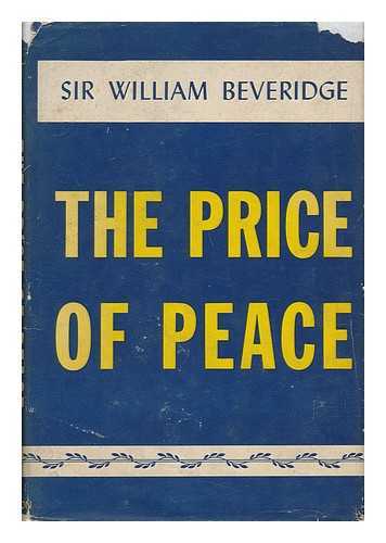 BEVERIDGE, WILLIAM HENRY BEVERIDGE, BARON (1879-1963) - The Price of Peace